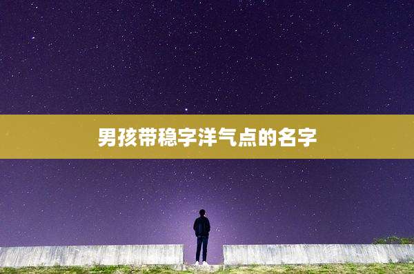 男孩带稳字洋气点的名字