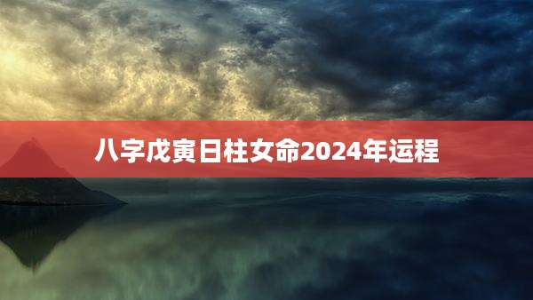 八字戊寅日柱女命2024年运程