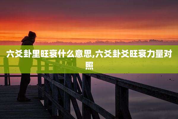 六爻卦里旺衰什么意思,六爻卦爻旺衰力量对照