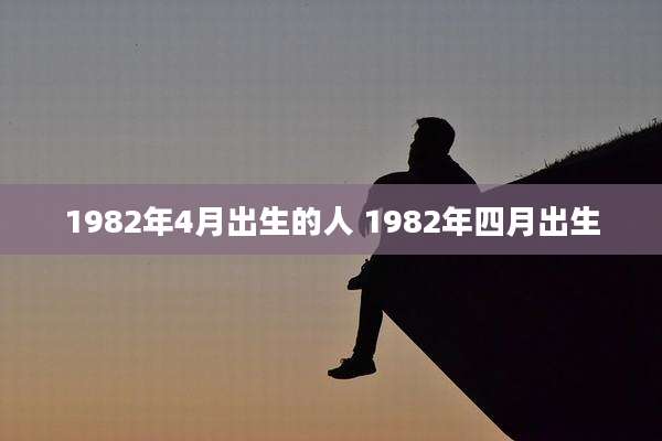 1982年4月出生的人 1982年四月出生