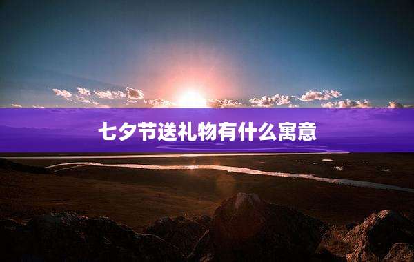 七夕节送礼物有什么寓意