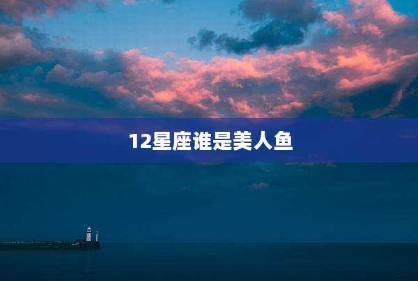 12星座谁是美人鱼