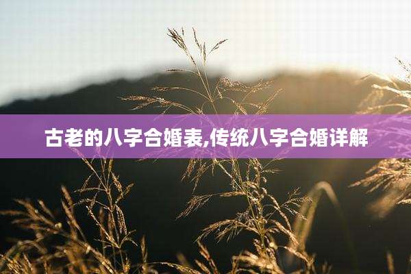古老的八字合婚表,传统八字合婚详解