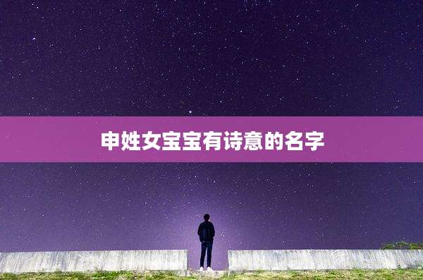 申姓女宝宝有诗意的名字