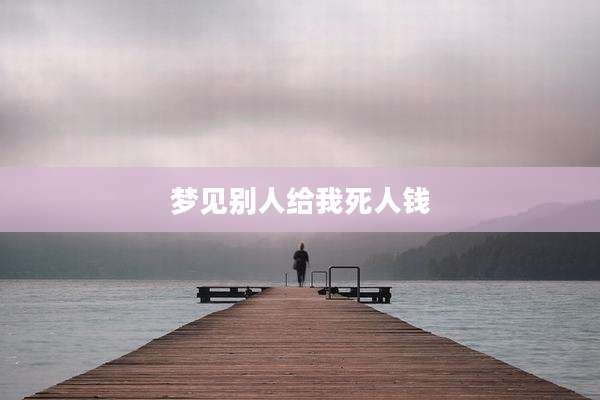 梦见别人给我死人钱