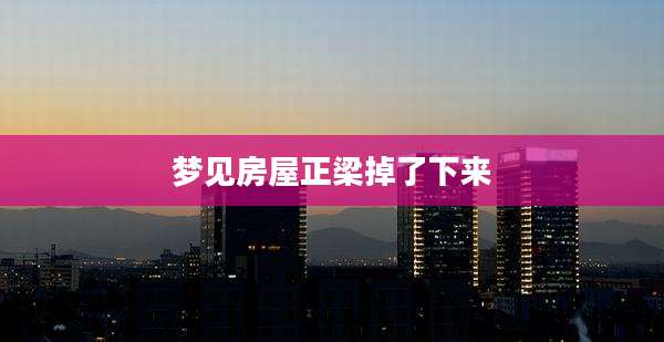 梦见房屋正梁掉了下来