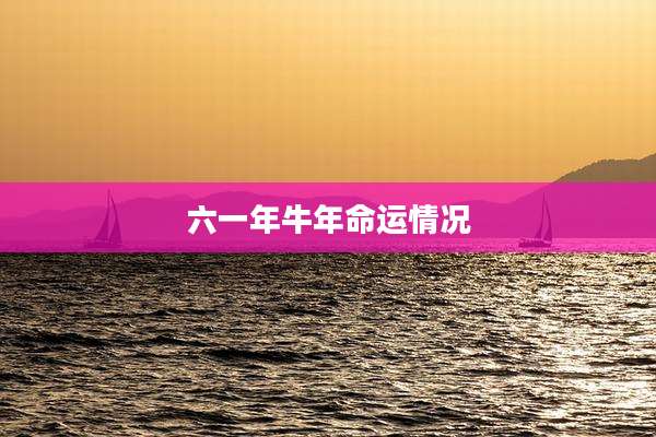 六一年牛年命运情况