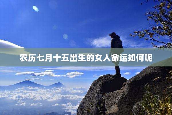 农历七月十五出生的女人命运如何呢