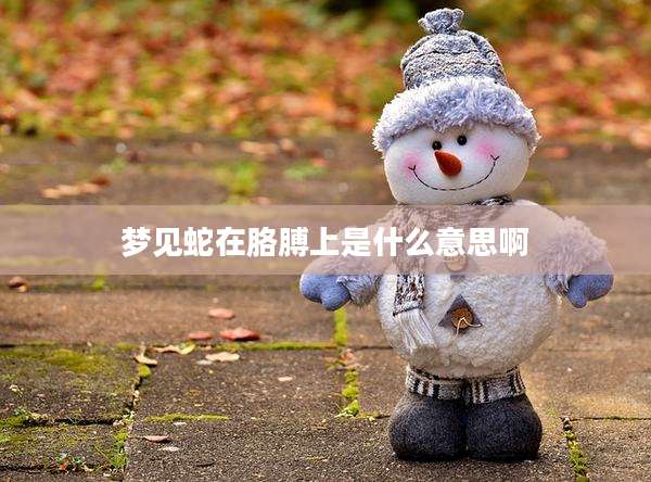 梦见蛇在胳膊上是什么意思啊