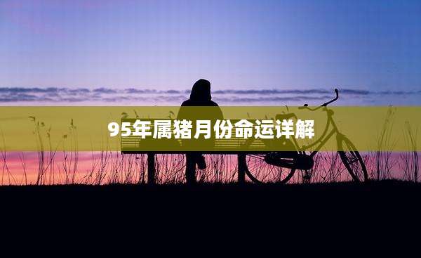 95年属猪月份命运详解