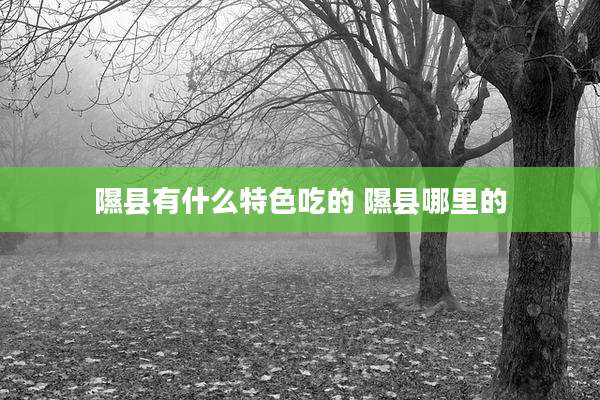 隰县有什么特色吃的 隰县哪里的