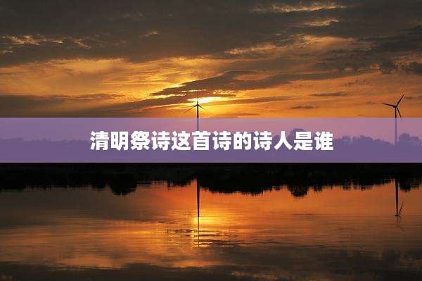 清明祭诗这首诗的诗人是谁
