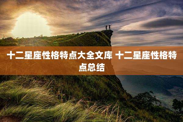 十二星座性格特点大全文库 十二星座性格特点总结