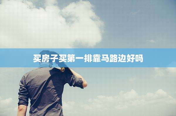 买房子买第一排靠马路边好吗