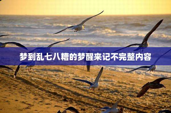 梦到乱七八糟的梦醒来记不完整内容