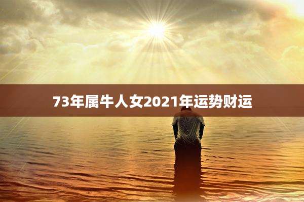 73年属牛人女2021年运势财运