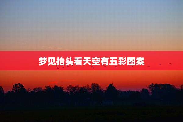 梦见抬头看天空有五彩图案