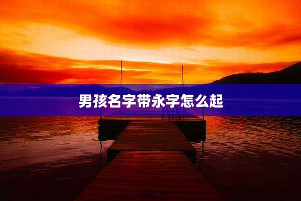 男孩名字带永字怎么起
