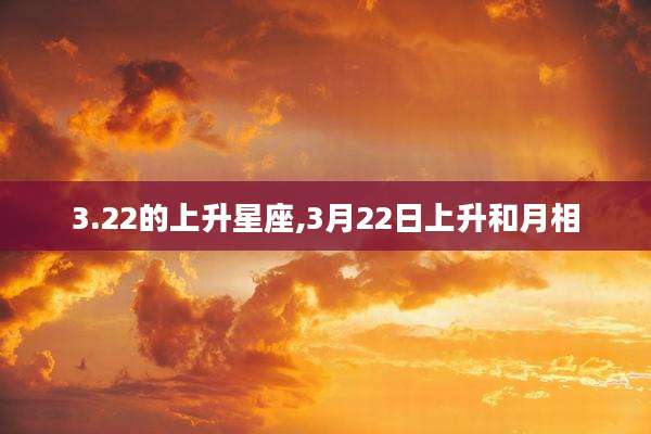 3.22的上升星座,3月22日上升和月相