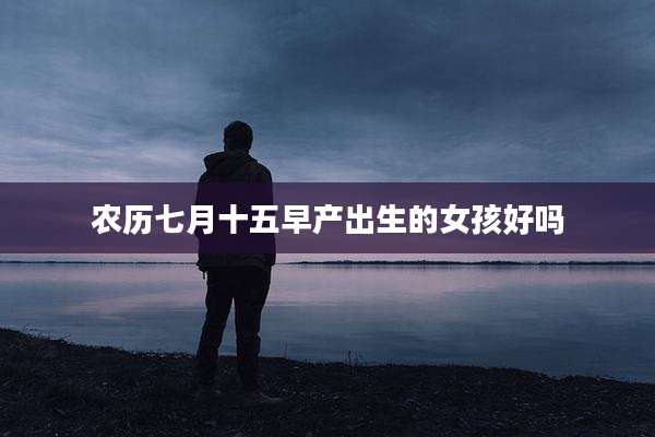 农历七月十五早产出生的女孩好吗