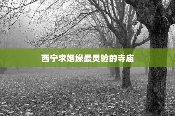 西宁求姻缘最灵验的寺庙