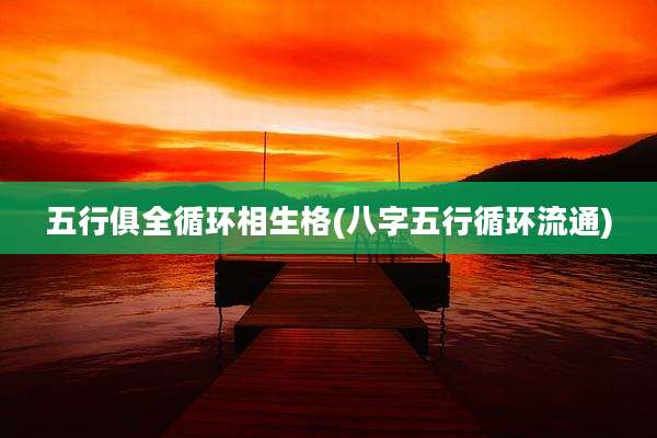 五行俱全循环相生格(八字五行循环流通)