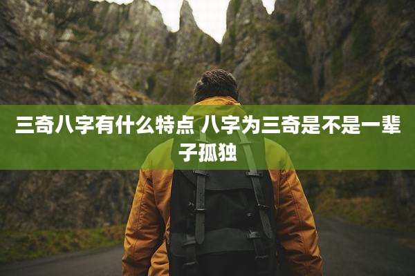 三奇八字有什么特点 八字为三奇是不是一辈子孤独