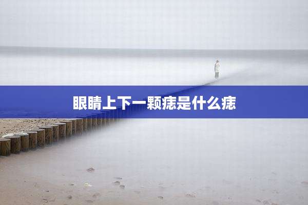 眼睛上下一颗痣是什么痣