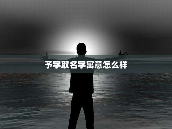 予字取名字寓意怎么样
