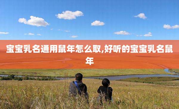 宝宝乳名通用鼠年怎么取,好听的宝宝乳名鼠年