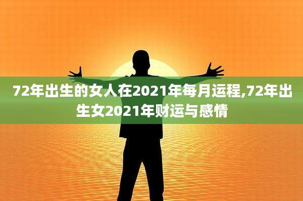 72年出生的女人在2021年每月运程,72年出生女2021年财运与感情