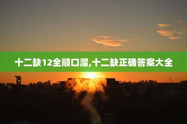 十二缺12全顺口溜,十二缺正确答案大全