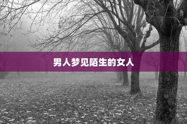男人梦见陌生的女人