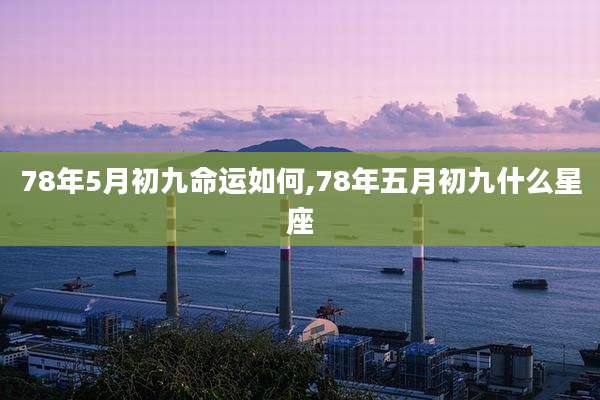 78年5月初九命运如何,78年五月初九什么星座
