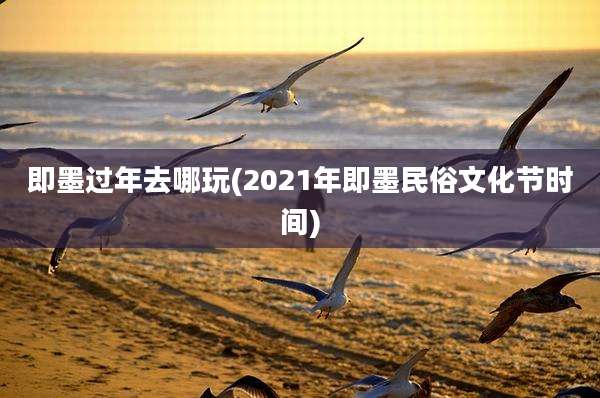 即墨过年去哪玩(2021年即墨民俗文化节时间)