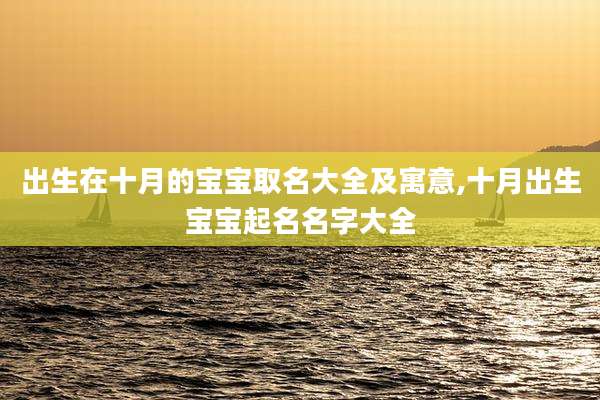 出生在十月的宝宝取名大全及寓意,十月出生宝宝起名名字大全