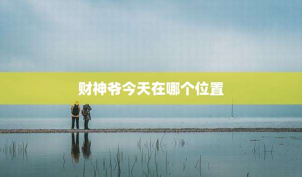 财神爷今天在哪个位置