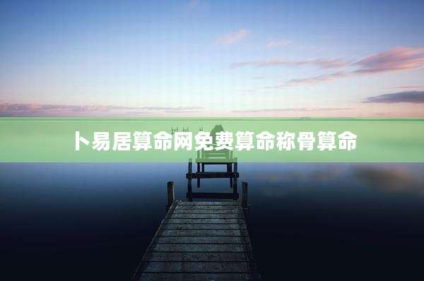 卜易居算命网免费算命称骨算命