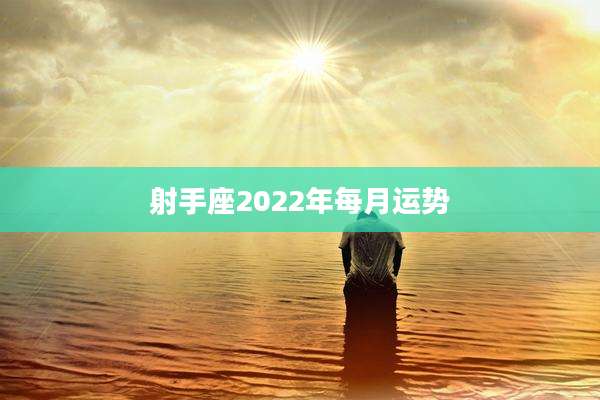 射手座2022年每月运势