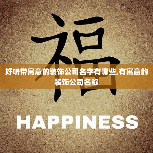 好听带寓意的装饰公司名字有哪些,有寓意的装饰公司名称