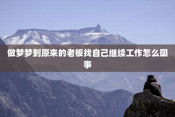 做梦梦到原来的老板找自己继续工作怎么回事