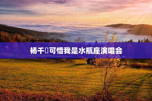 杨千嬅可惜我是水瓶座演唱会
