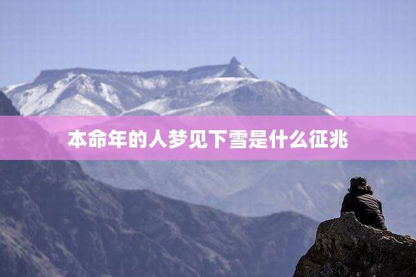 本命年的人梦见下雪是什么征兆