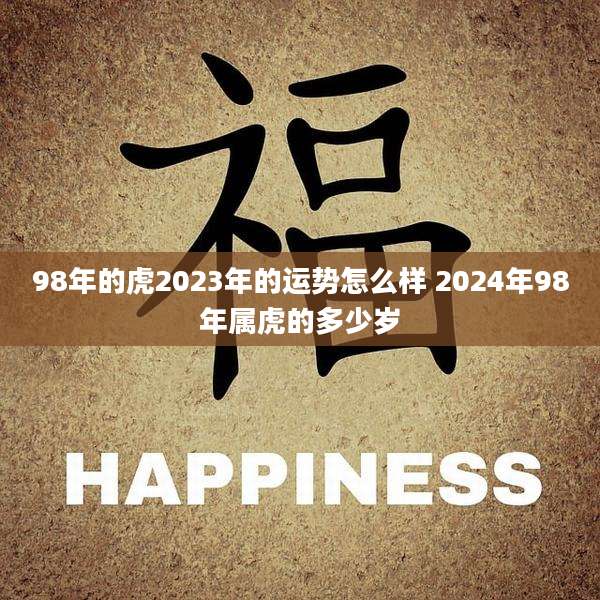 98年的虎2023年的运势怎么样 2024年98年属虎的多少岁