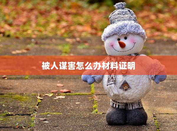 被人谋害怎么办材料证明