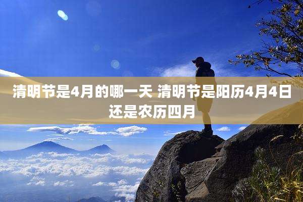 清明节是4月的哪一天 清明节是阳历4月4日还是农历四月