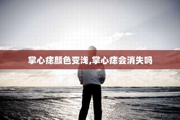 掌心痣颜色变浅,掌心痣会消失吗