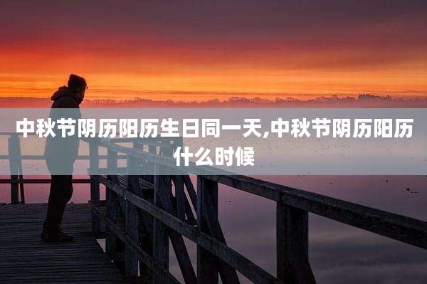 中秋节阴历阳历生日同一天,中秋节阴历阳历什么时候