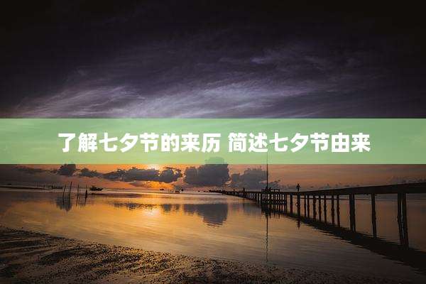 了解七夕节的来历 简述七夕节由来