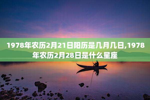 1978年农历2月21日阳历是几月几日,1978年农历2月28日是什么星座